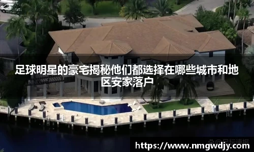 足球明星的豪宅揭秘他们都选择在哪些城市和地区安家落户